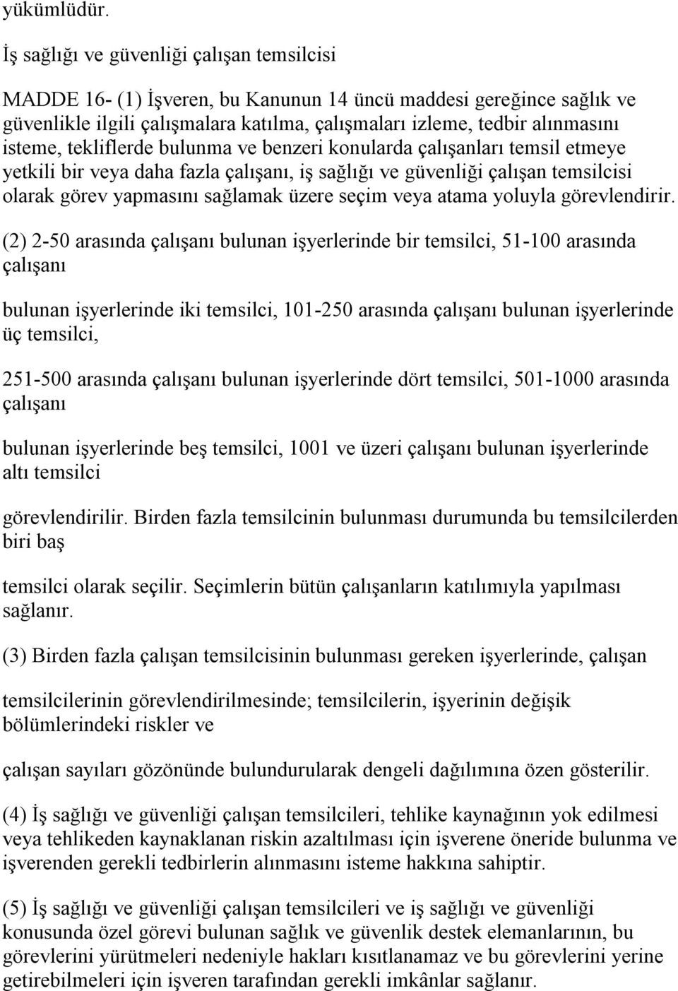 tekliflerde bulunma ve benzeri konularda çalışanları temsil etmeye yetkili bir veya daha fazla çalışanı, iş sağlığı ve güvenliği çalışan temsilcisi olarak görev yapmasını sağlamak üzere seçim veya