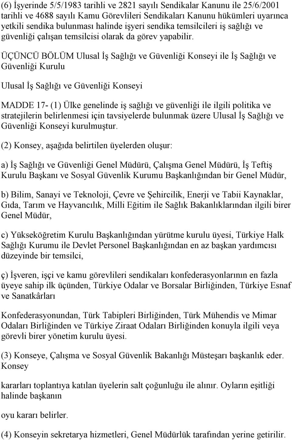 ÜÇÜNCÜ BÖLÜM Ulusal İş Sağlığı ve Güvenliği Konseyi ile İş Sağlığı ve Güvenliği Kurulu Ulusal İş Sağlığı ve Güvenliği Konseyi MADDE 17- (1) Ülke genelinde iş sağlığı ve güvenliği ile ilgili politika