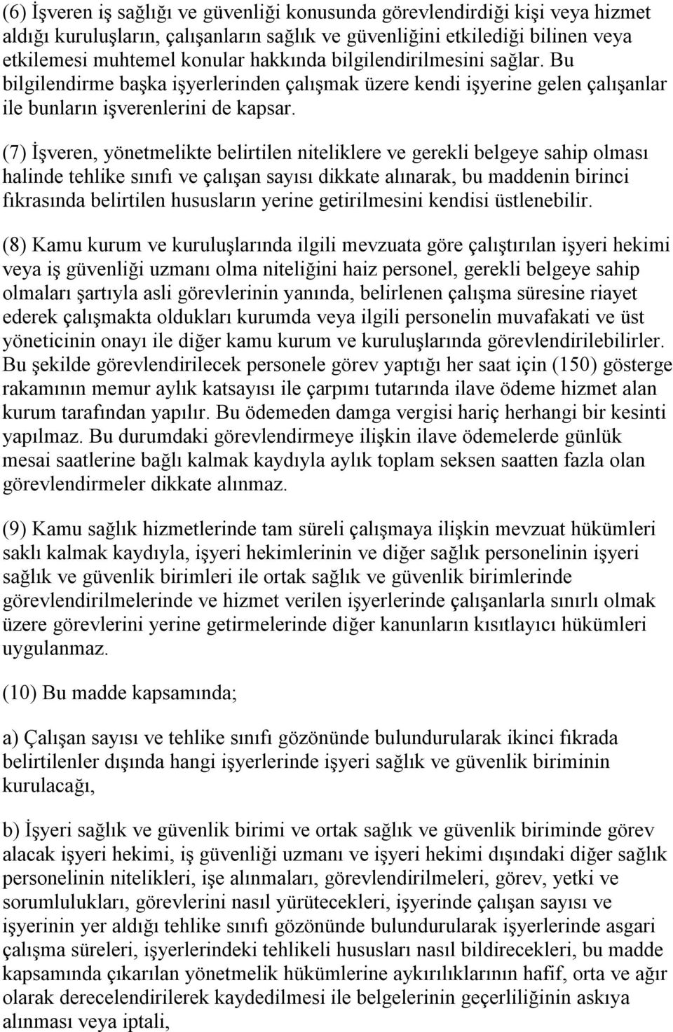 (7) İşveren, yönetmelikte belirtilen niteliklere ve gerekli belgeye sahip olması halinde tehlike sınıfı ve çalışan sayısı dikkate alınarak, bu maddenin birinci fıkrasında belirtilen hususların yerine