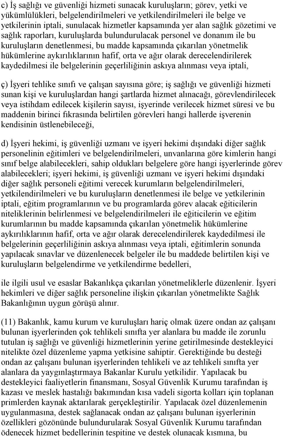 hafif, orta ve ağır olarak derecelendirilerek kaydedilmesi ile belgelerinin geçerliliğinin askıya alınması veya iptali, ç) İşyeri tehlike sınıfı ve çalışan sayısına göre; iş sağlığı ve güvenliği