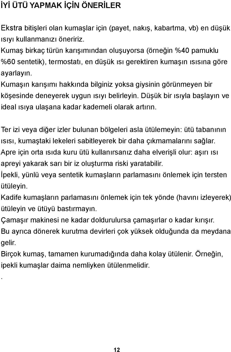 Kumaşın karışımı hakkında bilginiz yoksa giysinin görünmeyen bir köşesinde deneyerek uygun ısıyı belirleyin. Düşük bir ısıyla başlayın ve ideal ısıya ulaşana kadar kademeli olarak artırın.