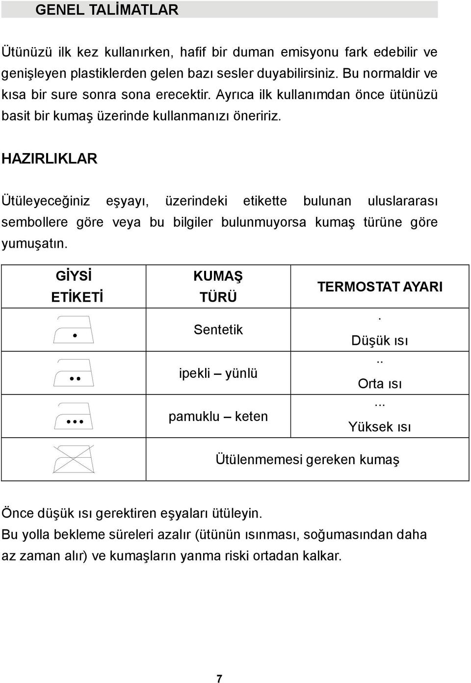 HAZIRLIKLAR Ütüleyeceğiniz eşyayı, üzerindeki etikette bulunan uluslararası sembollere göre veya bu bilgiler bulunmuyorsa kumaş türüne göre yumuşatın.