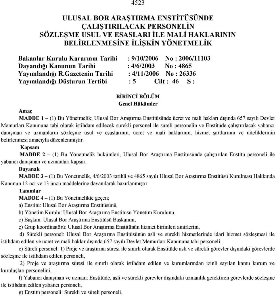 Gazetenin Tarihi : 4/11/2006 No : 26336 Yayımlandığı Düsturun Tertibi : 5 Cilt : 46 S : BİRİNCİ BÖLÜM Genel Hükümler Amaç MADDE 1 (1) Bu Yönetmelik; Ulusal Bor Araştırma Enstitüsünde ücret ve mali