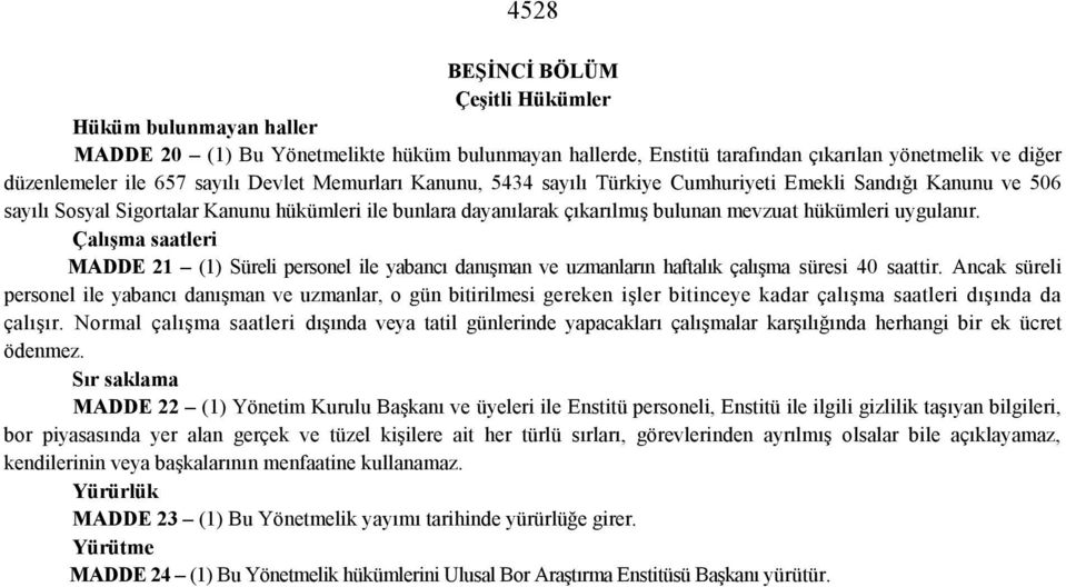 Çalışma saatleri MADDE 21 (1) Süreli personel ile yabancı danışman ve uzmanların haftalık çalışma süresi 40 saattir.