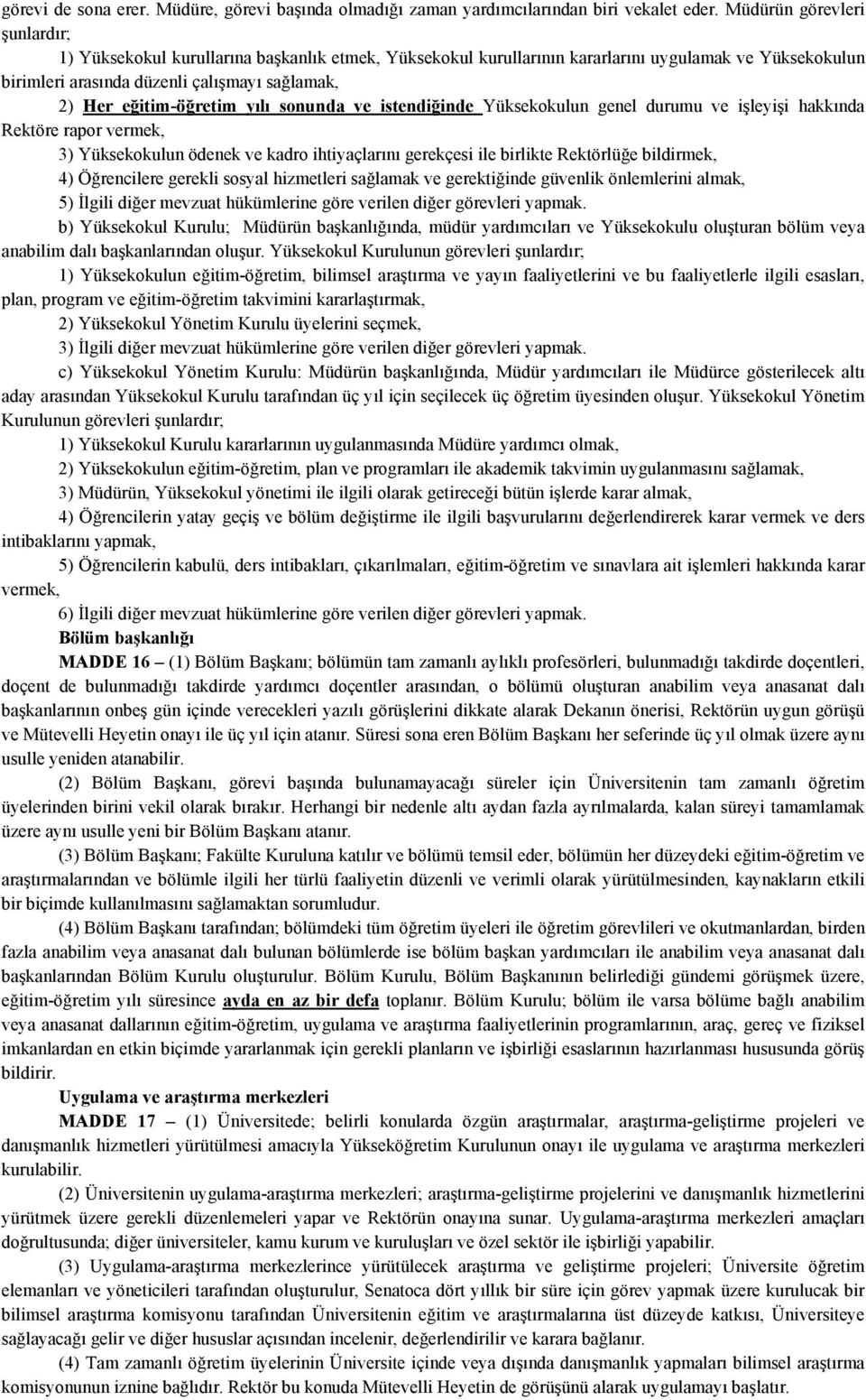 eğitim-öğretim yılı sonunda ve istendiğinde Yüksekokulun genel durumu ve işleyişi hakkında Rektöre rapor vermek, 3) Yüksekokulun ödenek ve kadro ihtiyaçlarını gerekçesi ile birlikte Rektörlüğe