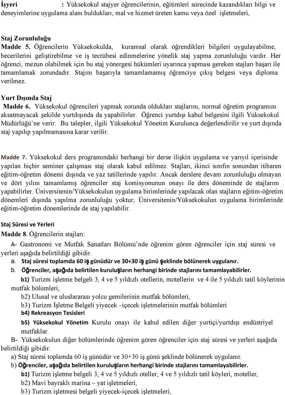 Her öğrenci, mezun olabilmek için bu staj yönergesi hükümleri uyarınca yapması gereken stajları başarı ile tamamlamak zorundadır.