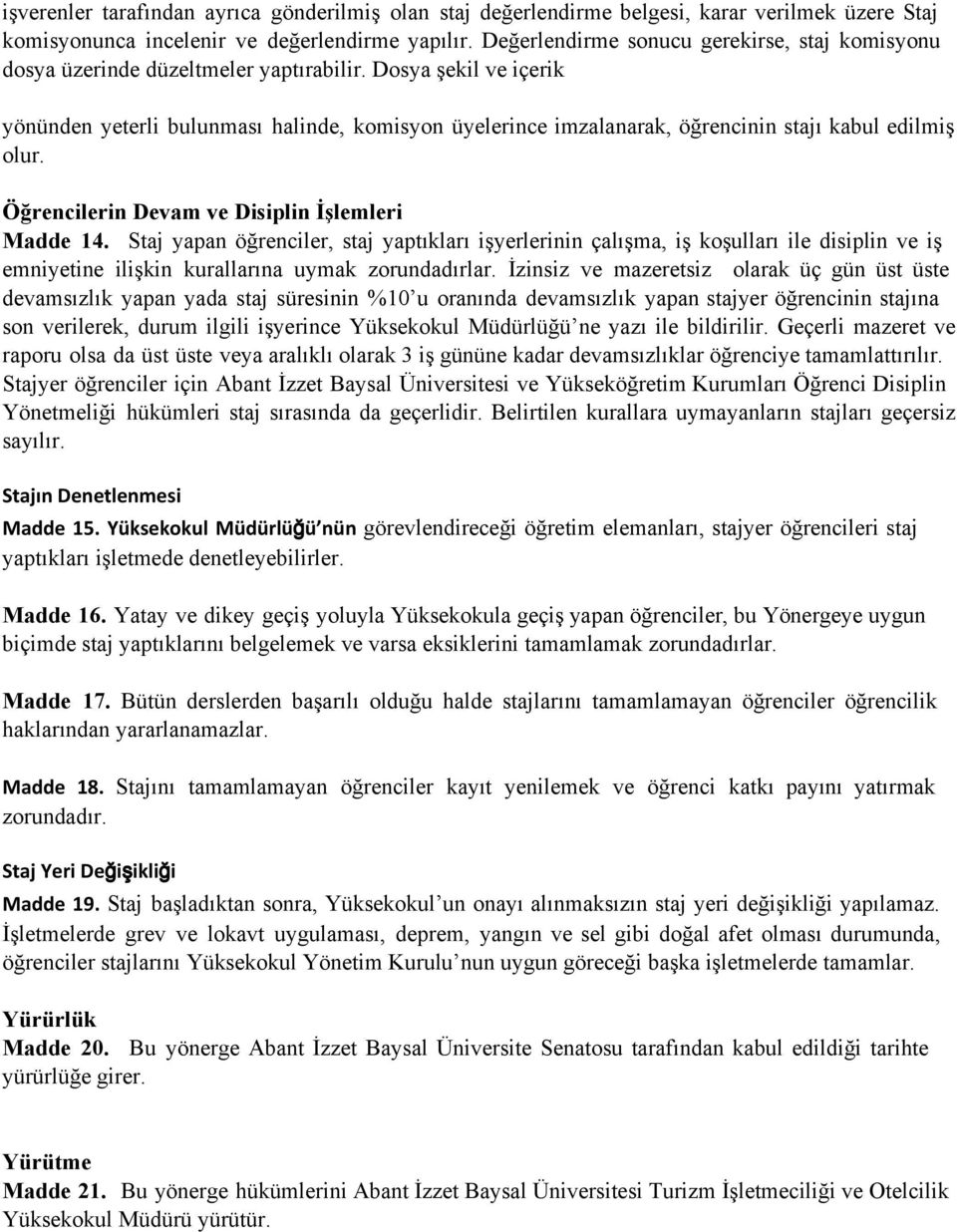 Dosya şekil ve içerik yönünden yeterli bulunması halinde, komisyon üyelerince imzalanarak, öğrencinin stajı kabul edilmiş olur. Öğrencilerin Devam ve Disiplin İşlemleri Madde 14.