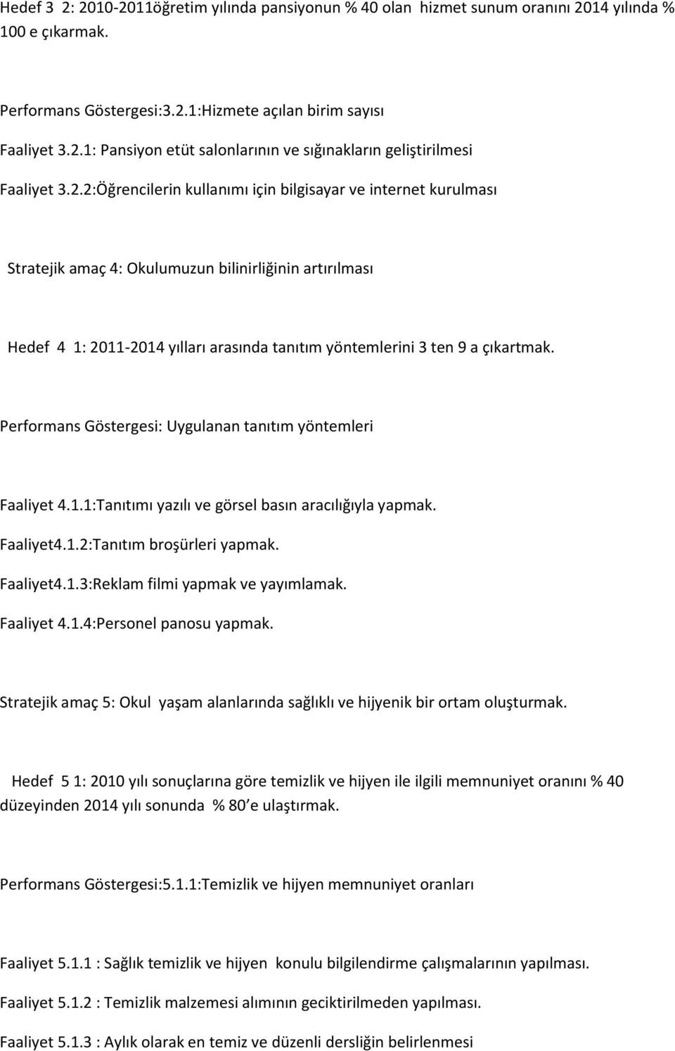 Performans Göstergesi: Uygulanan tanıtım yöntemleri Faaliyet 4.1.1:Tanıtımı yazılı ve görsel basın aracılığıyla yapmak. Faaliyet4.1.2:Tanıtım broşürleri yapmak. Faaliyet4.1.3:Reklam filmi yapmak ve yayımlamak.