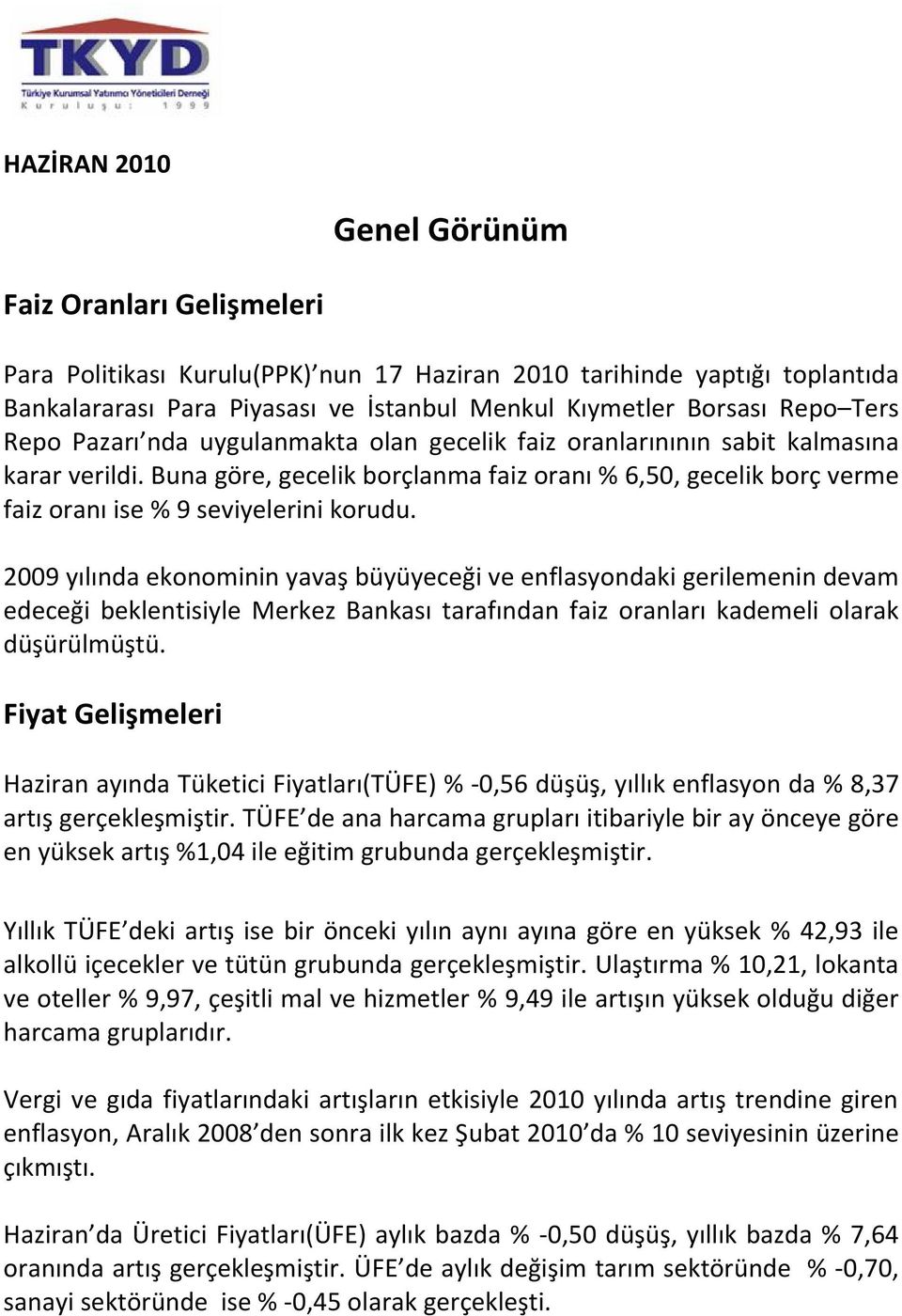 Buna göre, gecelik borçlanma faiz oranı % 6,50, gecelik borç verme faiz oranı ise % 9 seviyelerini korudu.