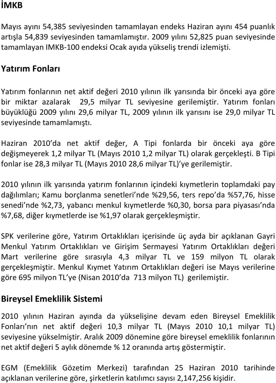 Yatırım Fonları Yatırım fonlarının net aktif değeri 2010 yılının ilk yarısında bir önceki aya göre bir miktar azalarak 29,5 milyar TL seviyesine gerilemiştir.