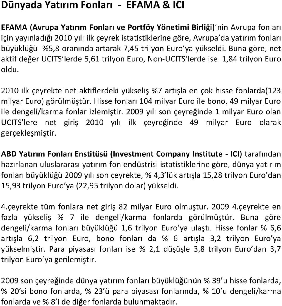 2010 ilk çeyrekte net aktiflerdeki yükseliş %7 artışla en çok hisse fonlarda(123 milyar Euro) görülmüştür. Hisse fonları 104 milyar Euro ile bono, 49 milyar Euro ile dengeli/karma fonlar izlemiştir.