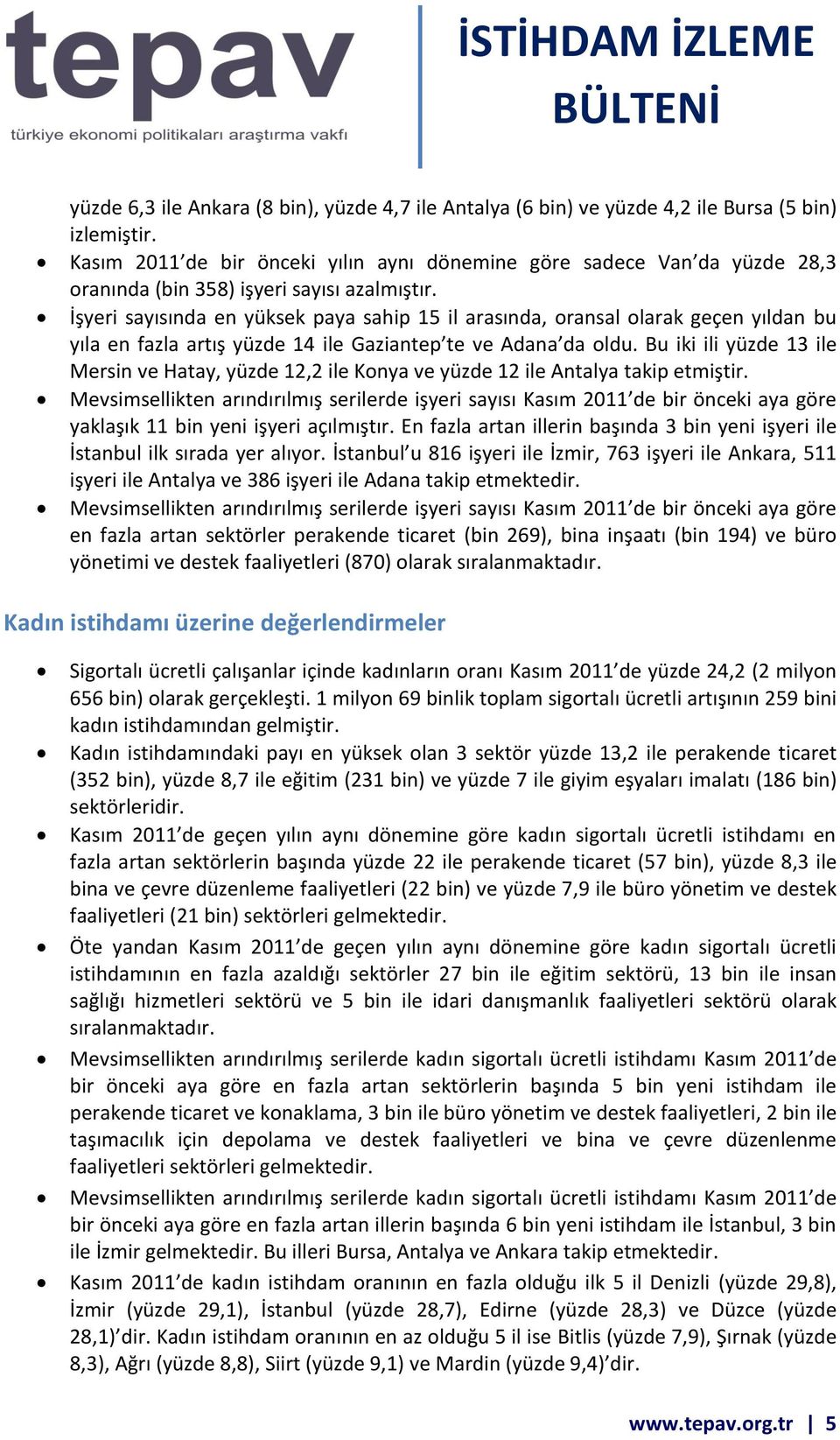 sayısında en yüksek paya sahip 15 il arasında, oransal olarak geçen yıldan bu yıla en fazla artış yüzde 14 ile Gaziantep te ve Adana da oldu.