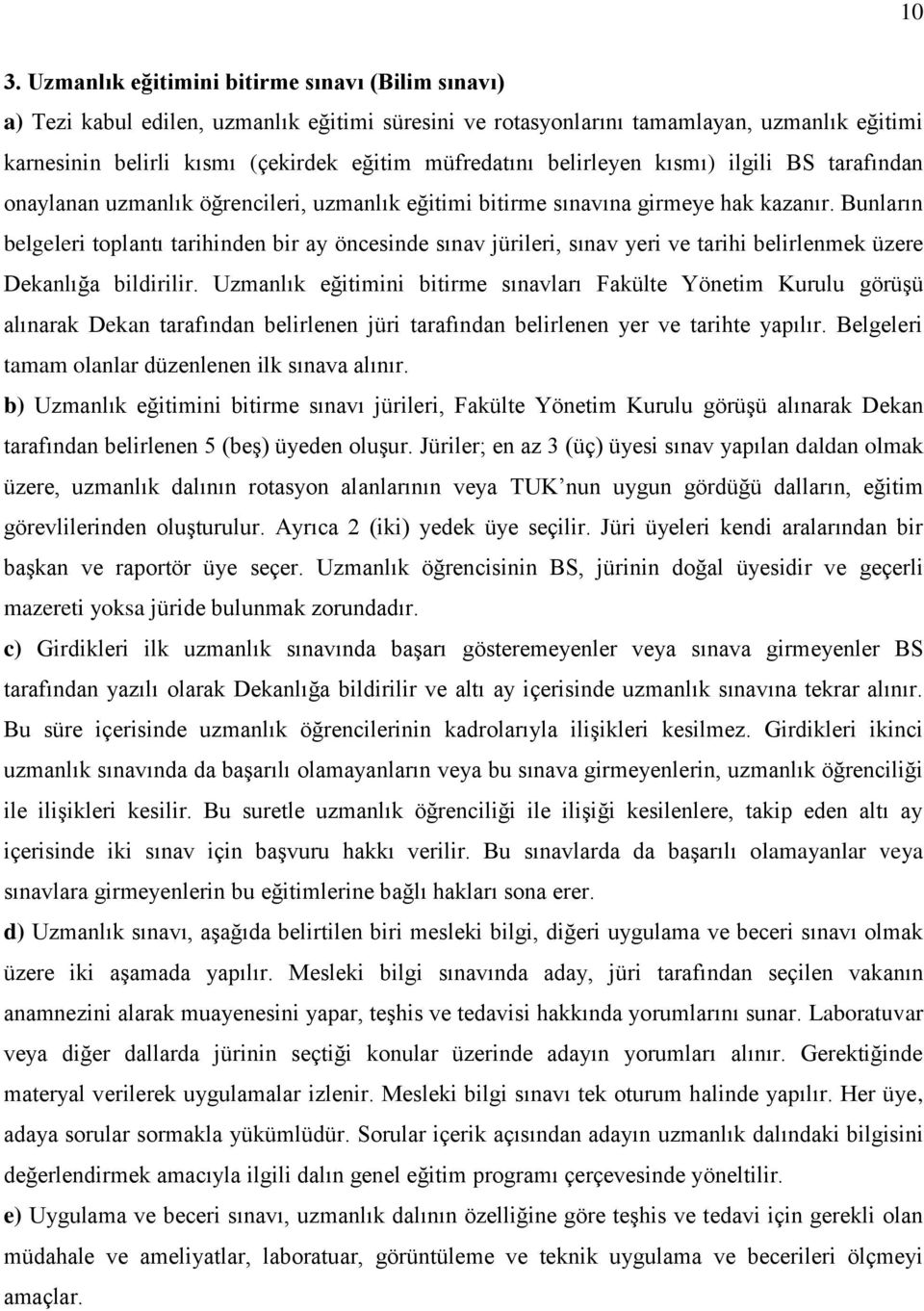 Bunların belgeleri toplantı tarihinden bir ay öncesinde sınav jürileri, sınav yeri ve tarihi belirlenmek üzere Dekanlığa bildirilir.