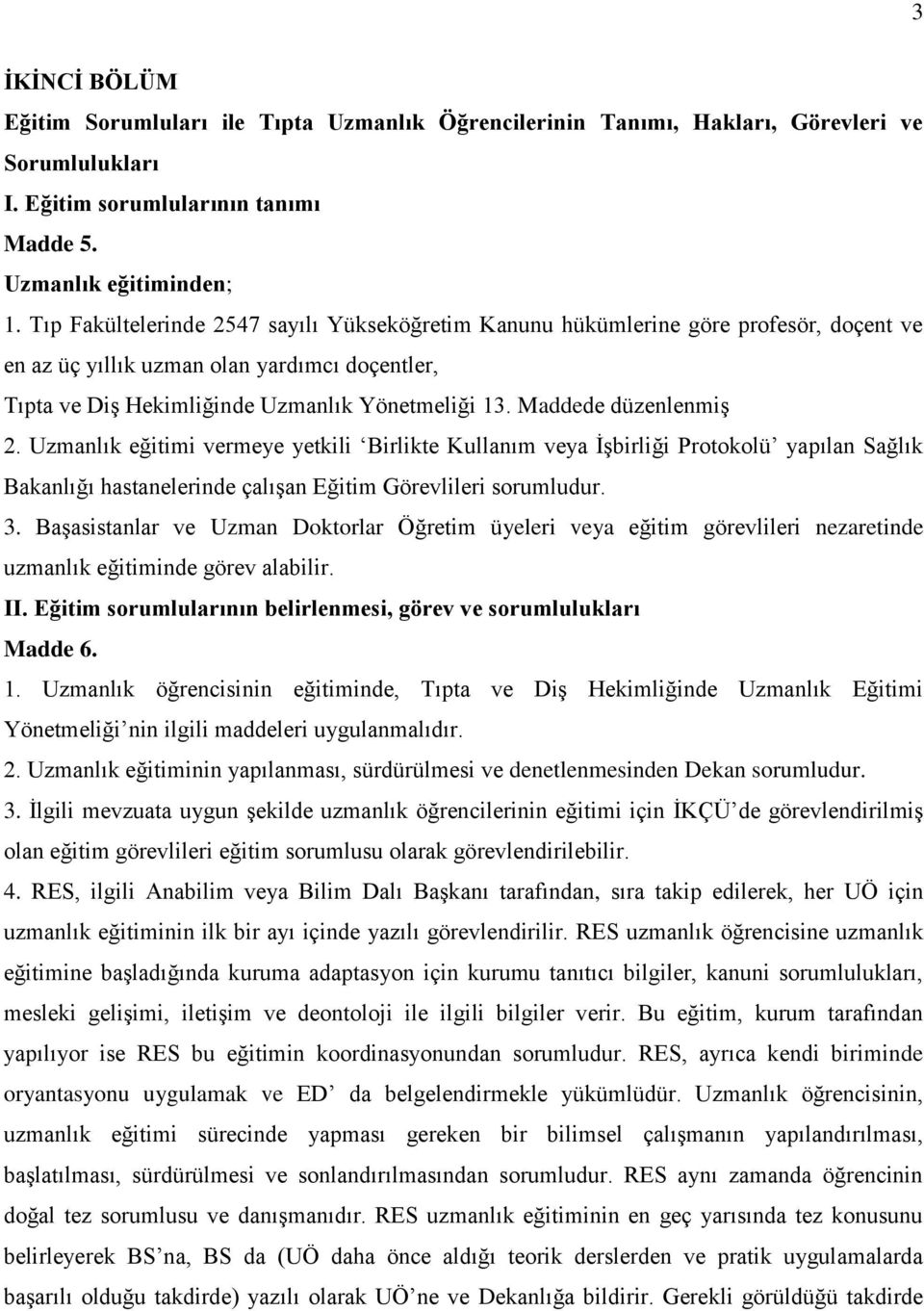 Maddede düzenlenmiş 2. Uzmanlık eğitimi vermeye yetkili Birlikte Kullanım veya İşbirliği Protokolü yapılan Sağlık Bakanlığı hastanelerinde çalışan Eğitim Görevlileri sorumludur. 3.