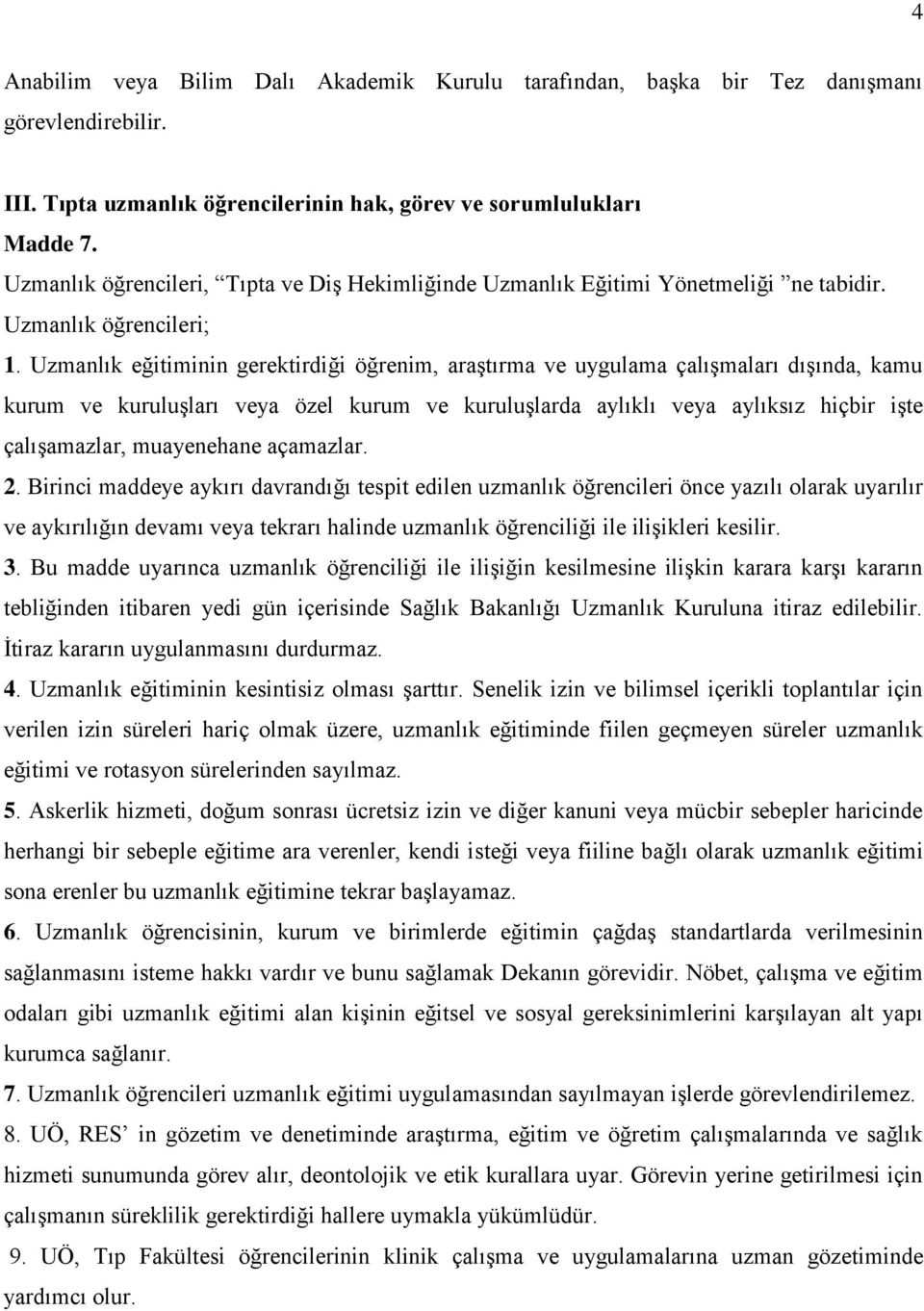 Uzmanlık eğitiminin gerektirdiği öğrenim, araştırma ve uygulama çalışmaları dışında, kamu kurum ve kuruluşları veya özel kurum ve kuruluşlarda aylıklı veya aylıksız hiçbir işte çalışamazlar,