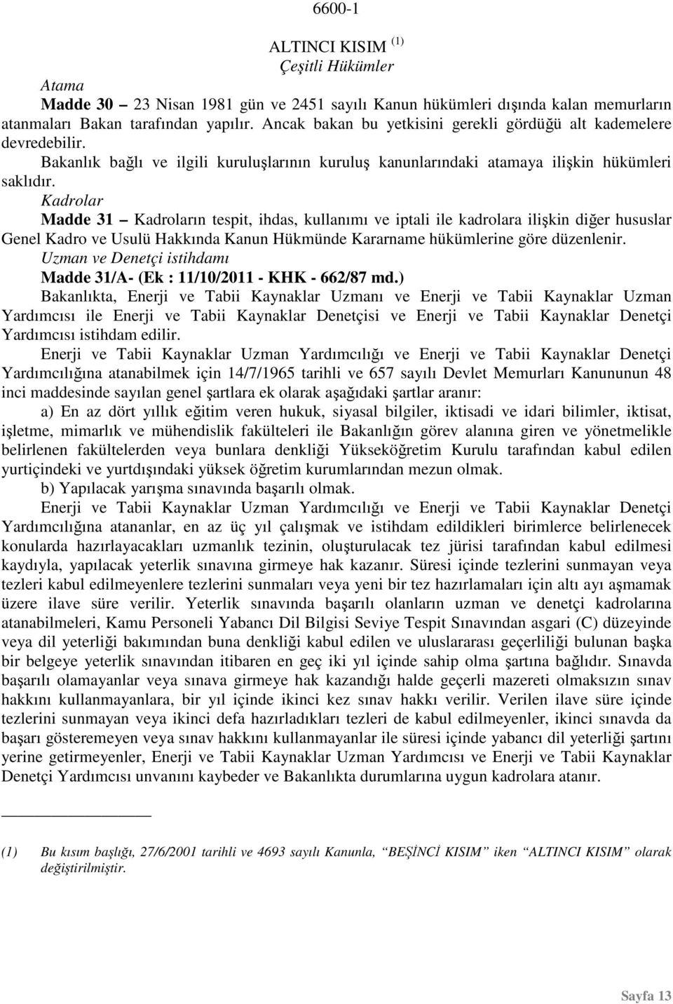 Kadrolar Madde 31 Kadroların tespit, ihdas, kullanımı ve iptali ile kadrolara ilişkin diğer hususlar Genel Kadro ve Usulü Hakkında Kanun Hükmünde Kararname hükümlerine göre düzenlenir.