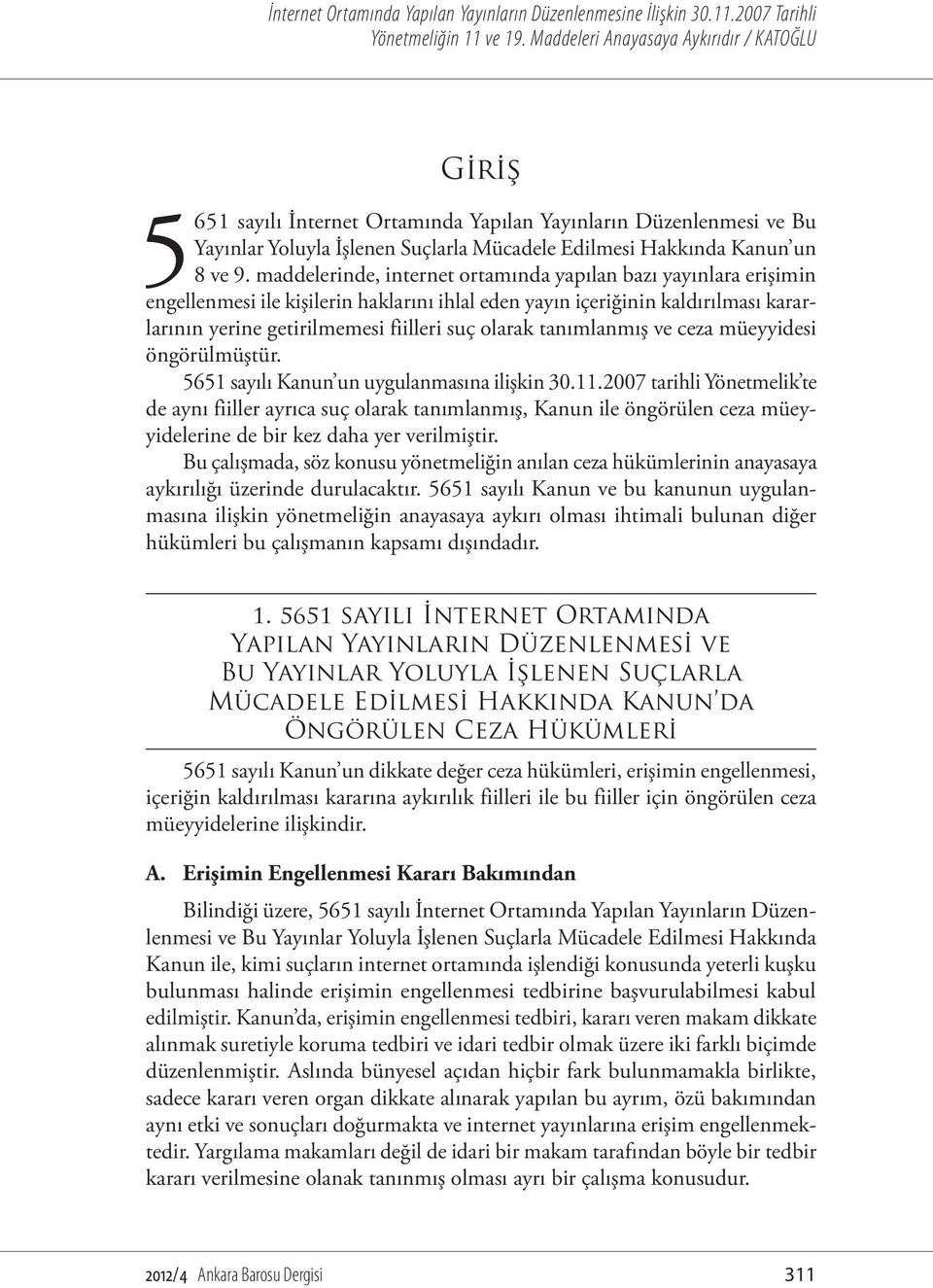 tanımlanmış ve ceza müeyyidesi öngörülmüştür. 5651 sayılı Kanun un uygulanmasına ilişkin 30.11.