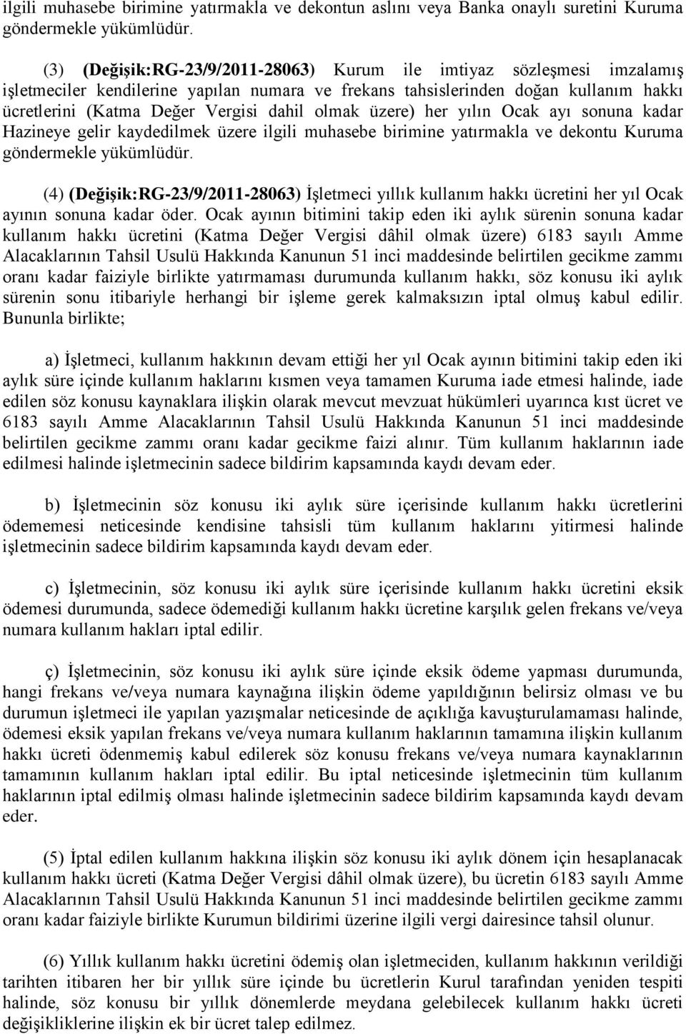 olmak üzere) her yılın Ocak ayı sonuna kadar Hazineye gelir kaydedilmek üzere ilgili muhasebe birimine yatırmakla ve dekontu Kuruma göndermekle yükümlüdür.