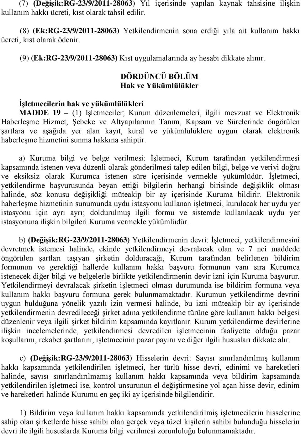 DÖRDÜNCÜ BÖLÜM Hak ve Yükümlülükler ĠĢletmecilerin hak ve yükümlülükleri MADDE 19 (1) İşletmeciler; Kurum düzenlemeleri, ilgili mevzuat ve Elektronik Haberleşme Hizmet, Şebeke ve Altyapılarının