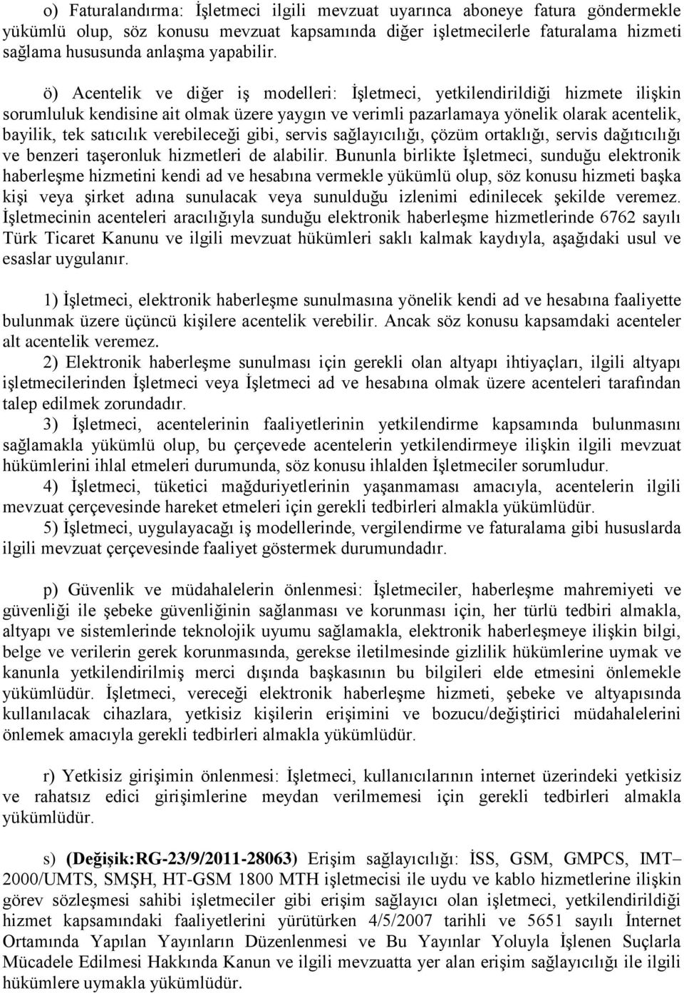 verebileceği gibi, servis sağlayıcılığı, çözüm ortaklığı, servis dağıtıcılığı ve benzeri taşeronluk hizmetleri de alabilir.