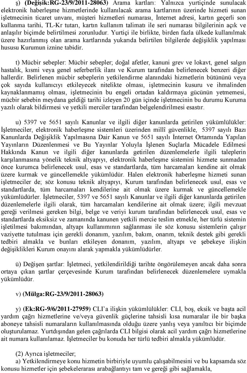 zorunludur. Yurtiçi ile birlikte, birden fazla ülkede kullanılmak üzere hazırlanmış olan arama kartlarında yukarıda belirtilen bilgilerde değişiklik yapılması hususu Kurumun iznine tabidir.