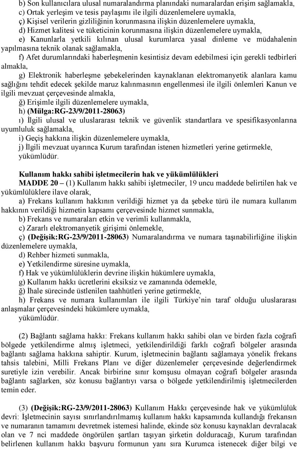 yapılmasına teknik olanak sağlamakla, f) Afet durumlarındaki haberleşmenin kesintisiz devam edebilmesi için gerekli tedbirleri almakla, g) Elektronik haberleşme şebekelerinden kaynaklanan