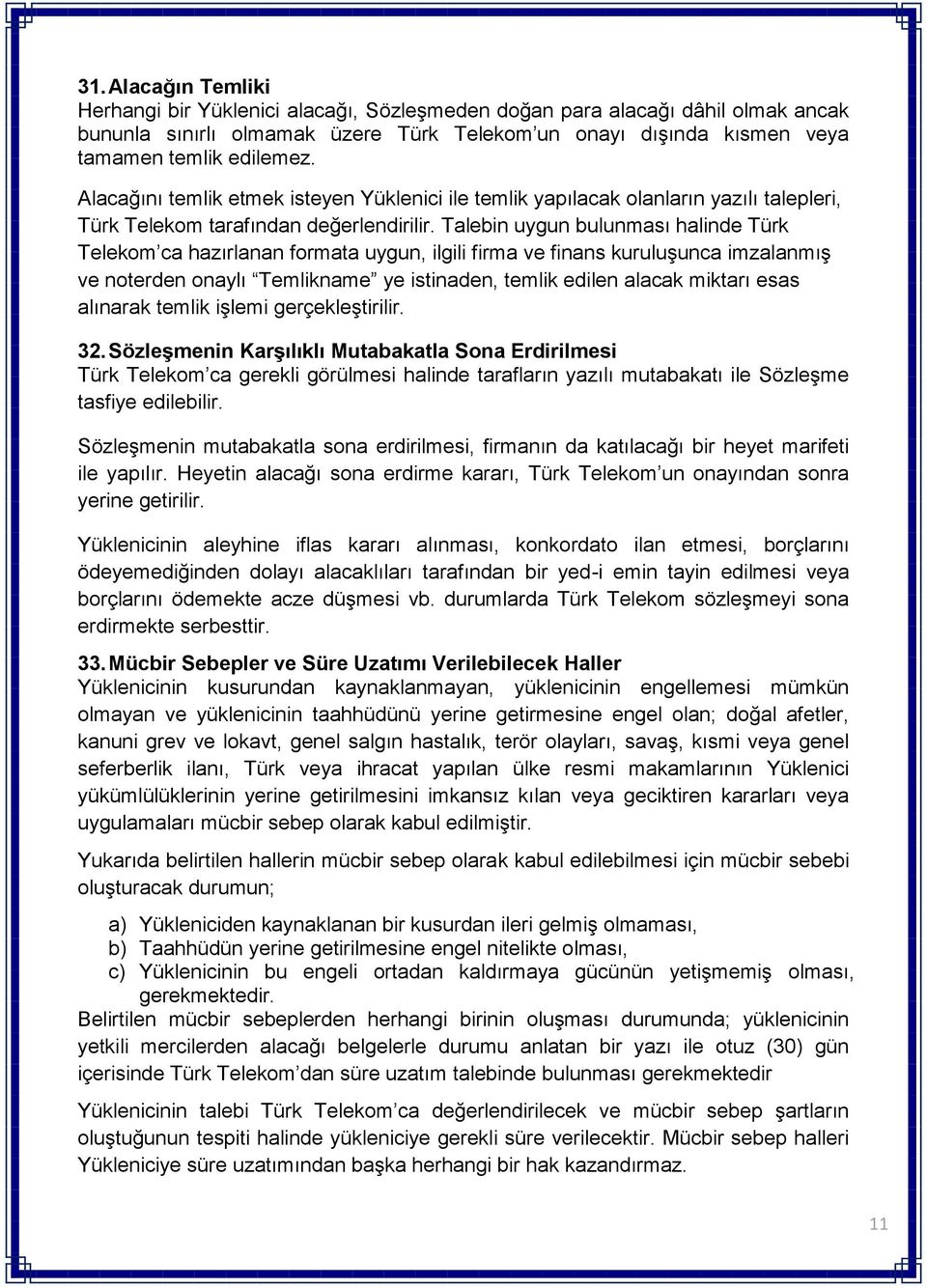 Talebin uygun bulunması halinde Türk Telekom ca hazırlanan formata uygun, ilgili firma ve finans kuruluşunca imzalanmış ve noterden onaylı Temlikname ye istinaden, temlik edilen alacak miktarı esas