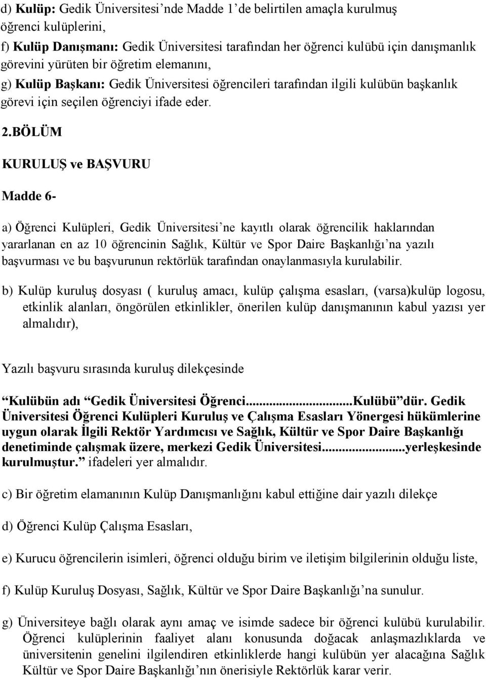 BÖLÜM KURULUġ ve BAġVURU Madde 6- a) Öğrenci Kulüpleri, Gedik Üniversitesi ne kayıtlı olarak öğrencilik haklarından yararlanan en az 10 öğrencinin Sağlık, Kültür ve Spor Daire Başkanlığı na yazılı