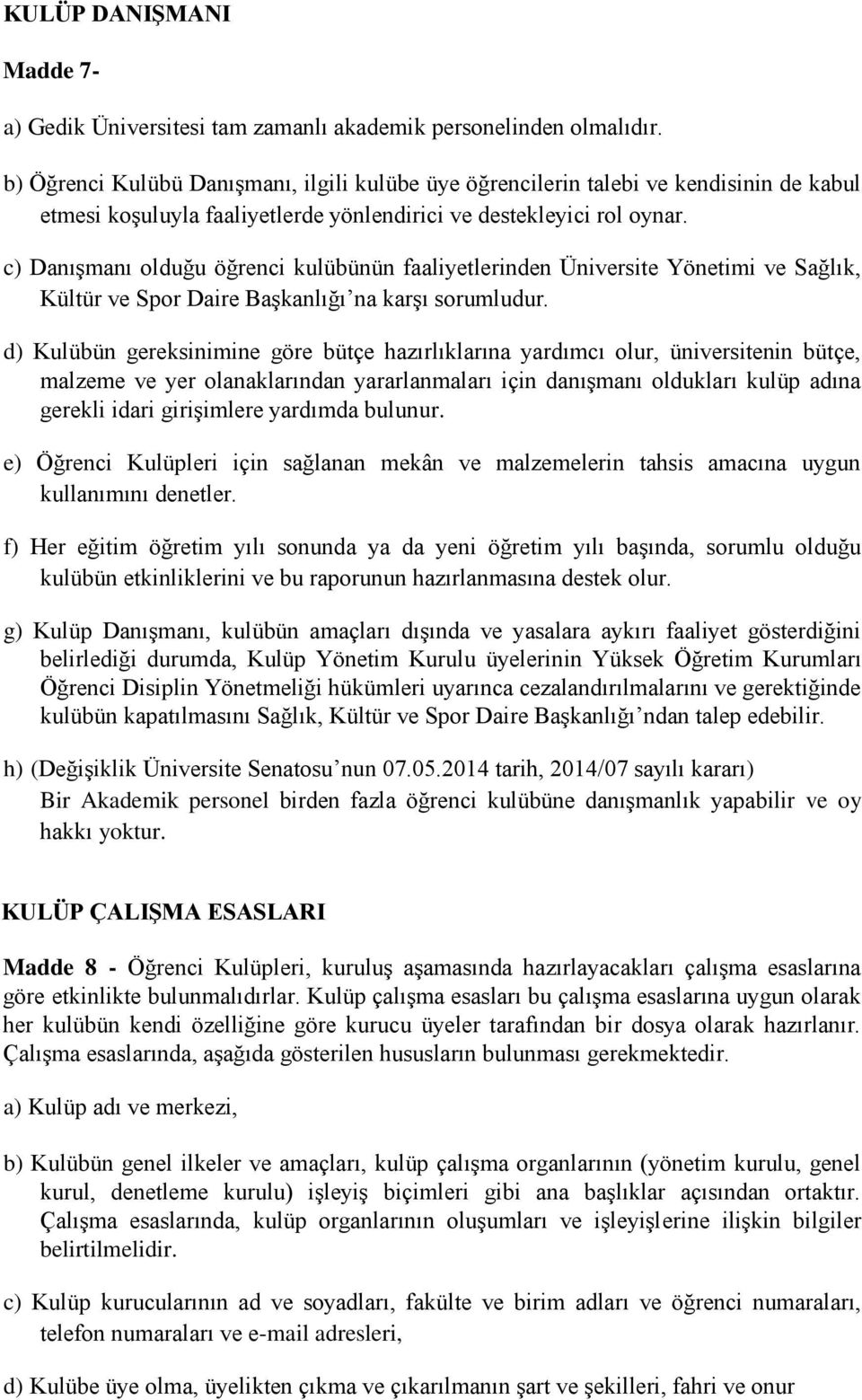 c) Danışmanı olduğu öğrenci kulübünün faaliyetlerinden Üniversite Yönetimi ve Sağlık, Kültür ve Spor Daire Başkanlığı na karşı sorumludur.