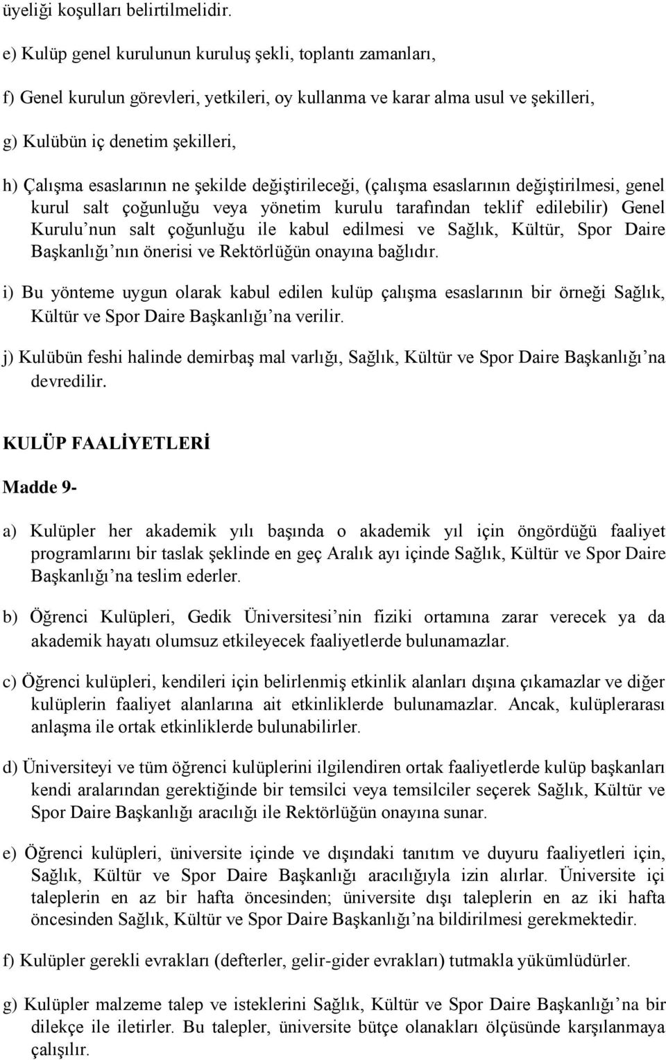 ne şekilde değiştirileceği, (çalışma esaslarının değiştirilmesi, genel kurul salt çoğunluğu veya yönetim kurulu tarafından teklif edilebilir) Genel Kurulu nun salt çoğunluğu ile kabul edilmesi ve