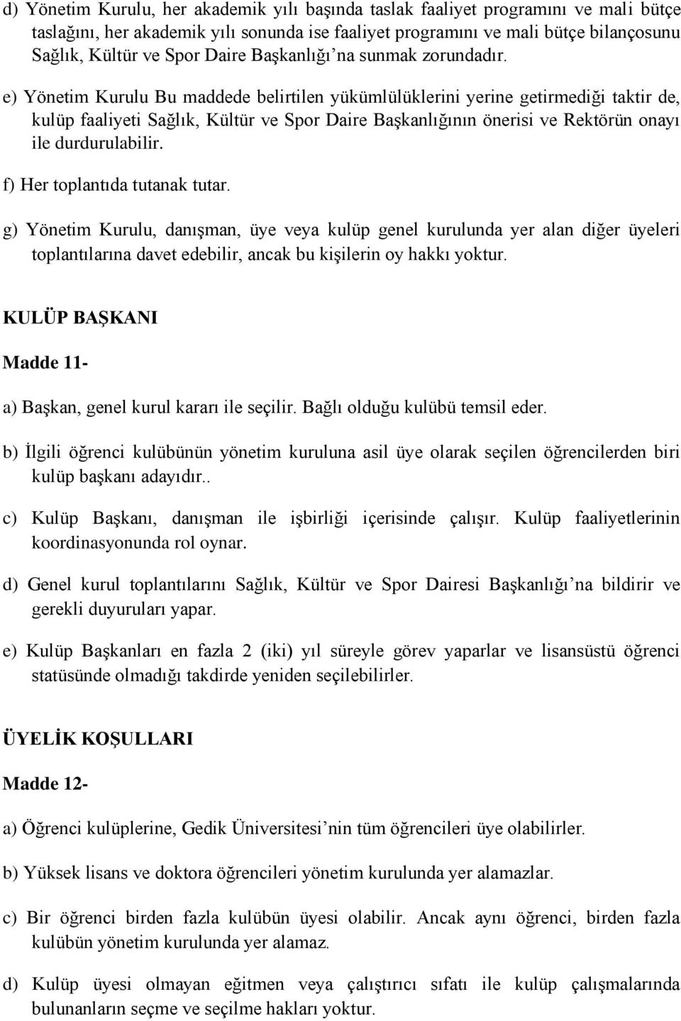 e) Yönetim Kurulu Bu maddede belirtilen yükümlülüklerini yerine getirmediği taktir de, kulüp faaliyeti Sağlık, Kültür ve Spor Daire Başkanlığının önerisi ve Rektörün onayı ile durdurulabilir.