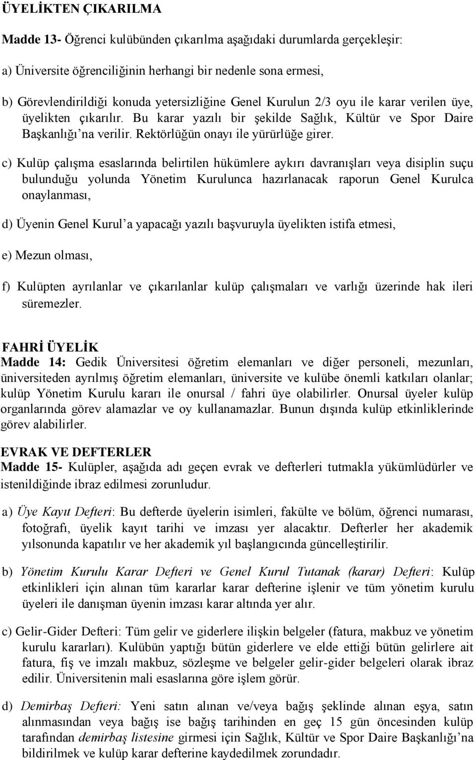 c) Kulüp çalışma esaslarında belirtilen hükümlere aykırı davranışları veya disiplin suçu bulunduğu yolunda Yönetim Kurulunca hazırlanacak raporun Genel Kurulca onaylanması, d) Üyenin Genel Kurul a