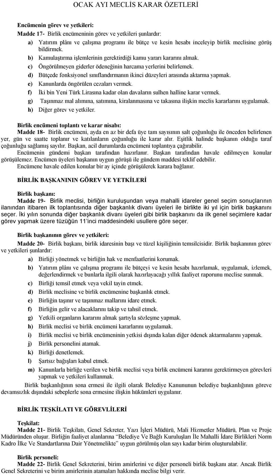 d) Bütçede fonksiyonel sınıflandırmanın ikinci düzeyleri arasında aktarma yapmak. e) Kanunlarda öngörülen cezaları vermek.