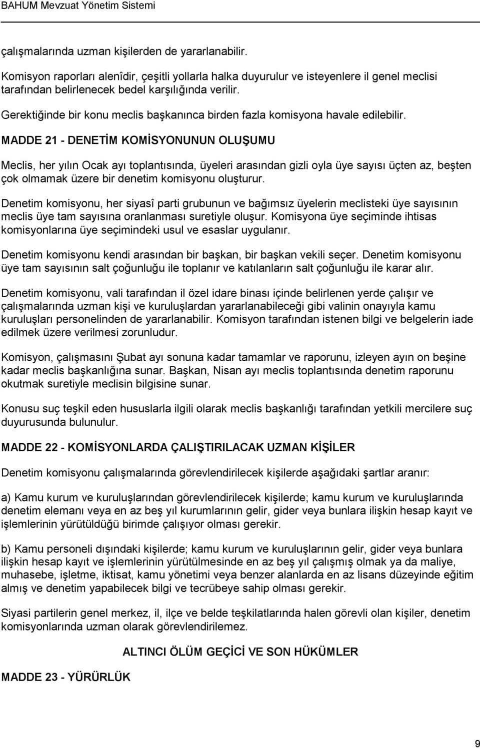 MADDE 21 - DENETİM KOMİSYONUNUN OLUŞUMU Meclis, her yılın Ocak ayı toplantısında, üyeleri arasından gizli oyla üye sayısı üçten az, beşten çok olmamak üzere bir denetim komisyonu oluşturur.