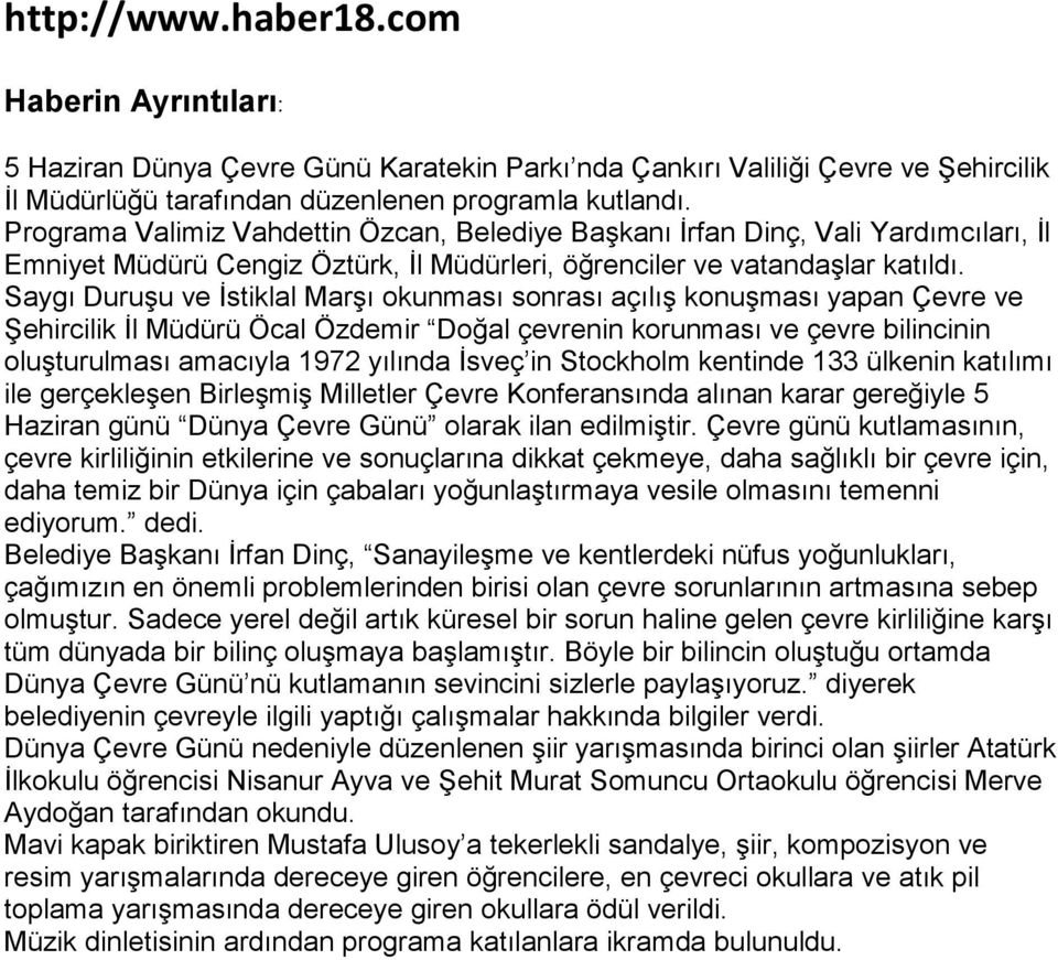 Saygı Duruşu ve İstiklal Marşı okunması sonrası açılış konuşması yapan Çevre ve Şehircilik İl Müdürü Öcal Özdemir Doğal çevrenin korunması ve çevre bilincinin oluşturulması amacıyla 1972 yılında