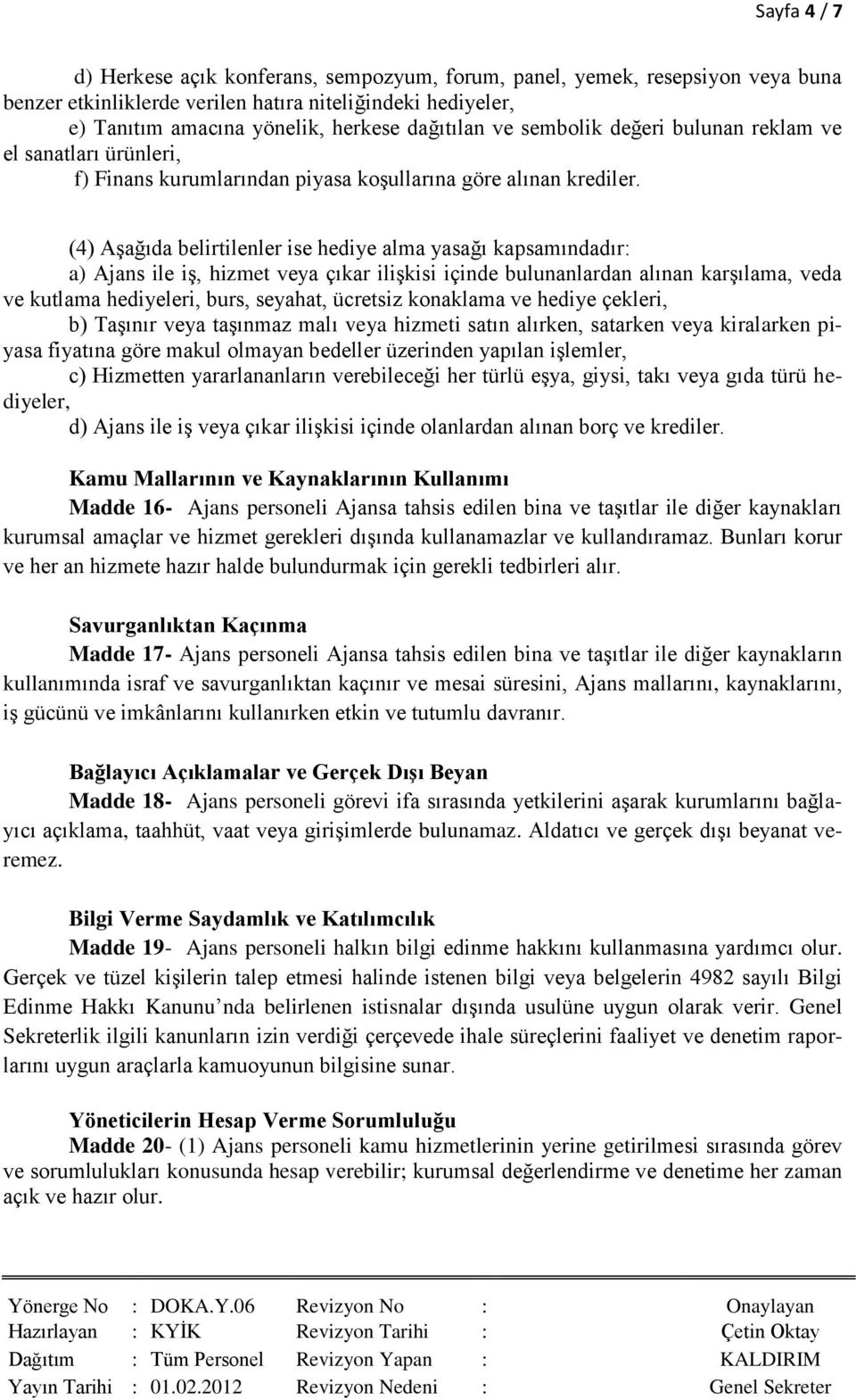 (4) Aşağıda belirtilenler ise hediye alma yasağı kapsamındadır: a) Ajans ile iş, hizmet veya çıkar ilişkisi içinde bulunanlardan alınan karşılama, veda ve kutlama hediyeleri, burs, seyahat, ücretsiz