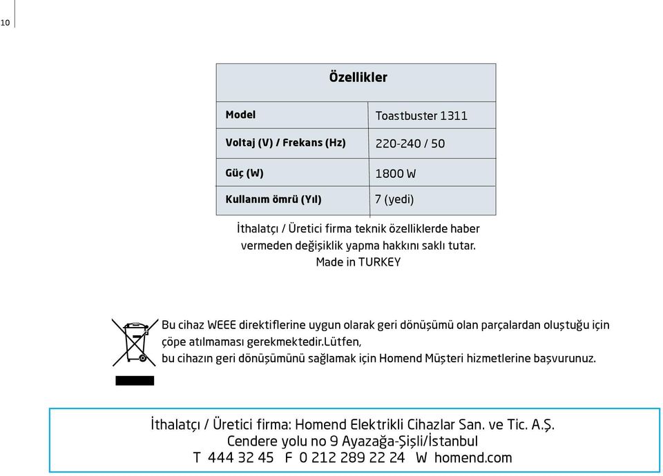 Made in TURKEY Bu cihaz WEEE direktiflerine uygun olarak geri dönüşümü olan parçalardan oluştuğu için çöpe atılmaması gerekmektedir.