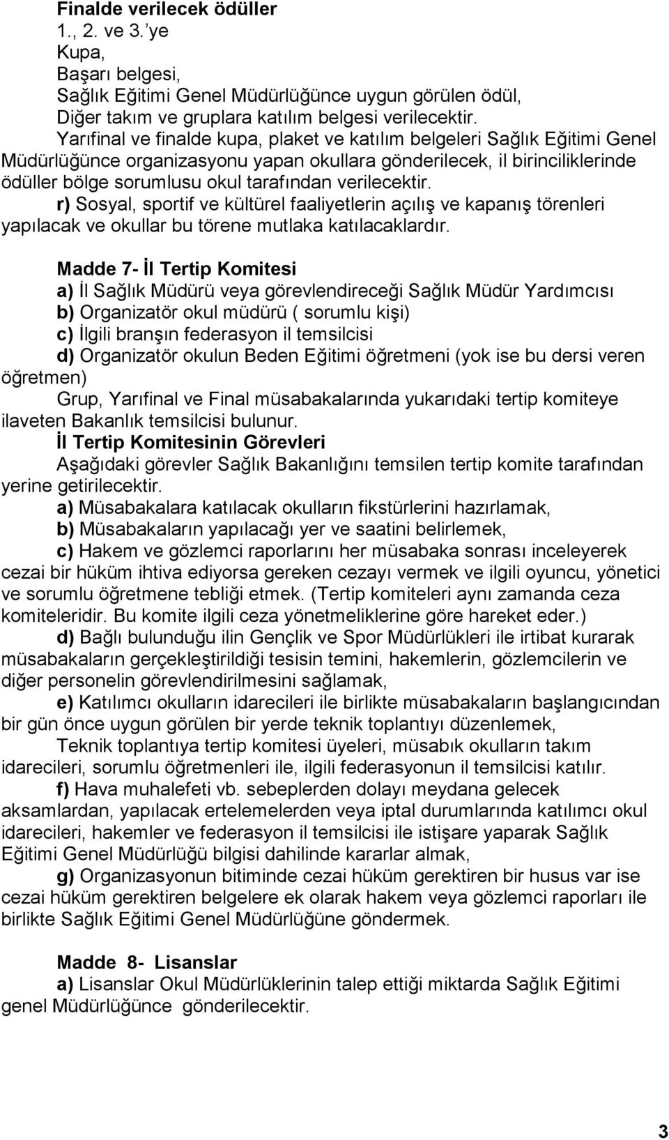 verilecektir. r) Sosyal, sportif ve kültürel faaliyetlerin açılış ve kapanış törenleri yapılacak ve okullar bu törene mutlaka katılacaklardır.