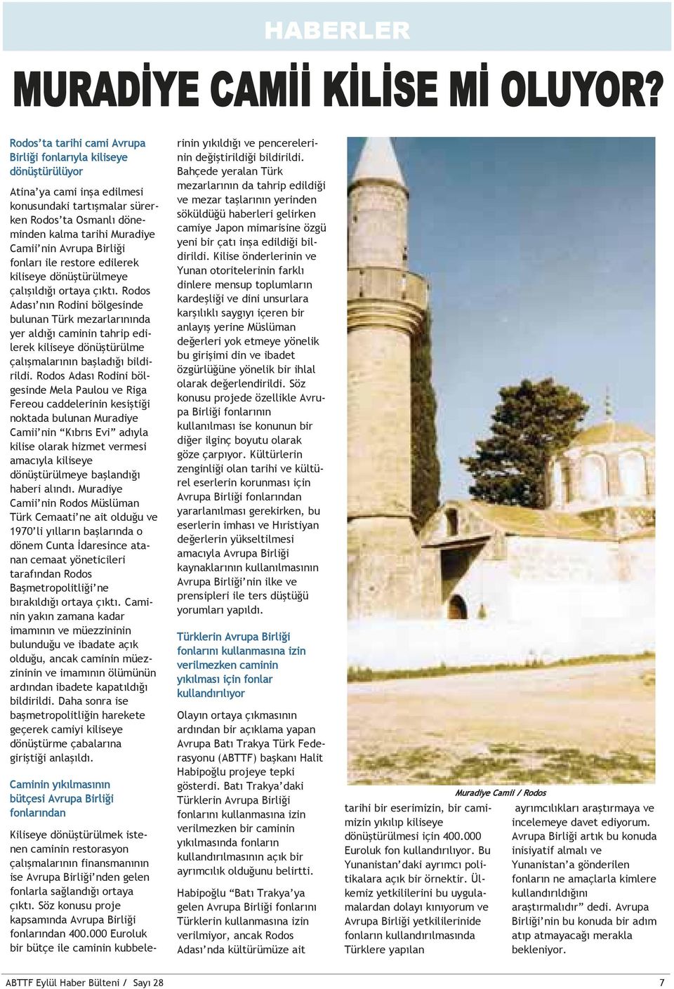 Rodos Adası nın Rodini bölgesinde bulunan Türk mezarlarınında yer aldığı caminin tahrip edilerek kiliseye dönüştürülme çalışmalarının başladığı bildirildi.