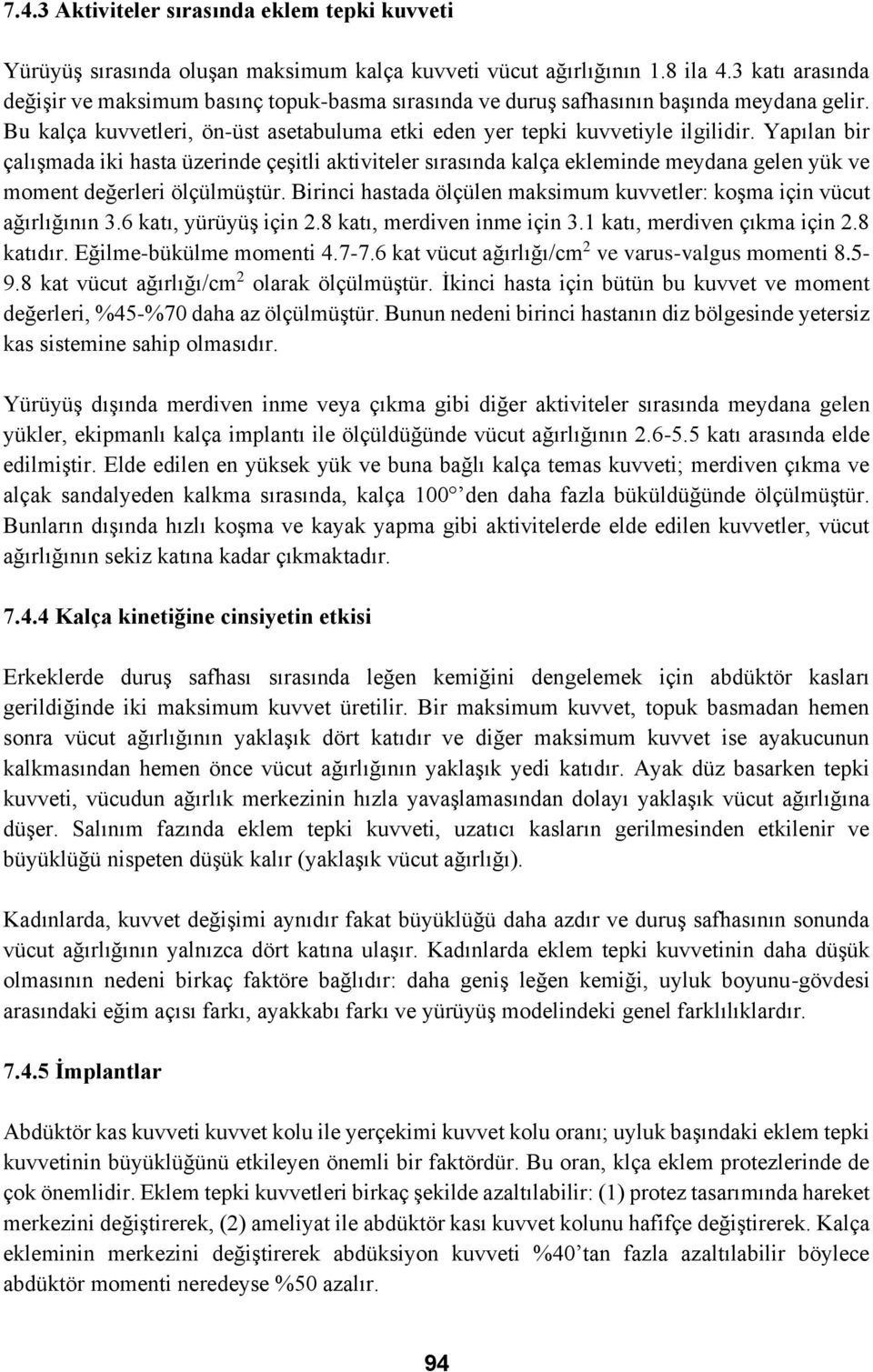 Yapılan bir çalışmada iki hasta üzerinde çeşitli aktiviteler sırasında kalça ekleminde meydana gelen yük ve moment değerleri ölçülmüştür.