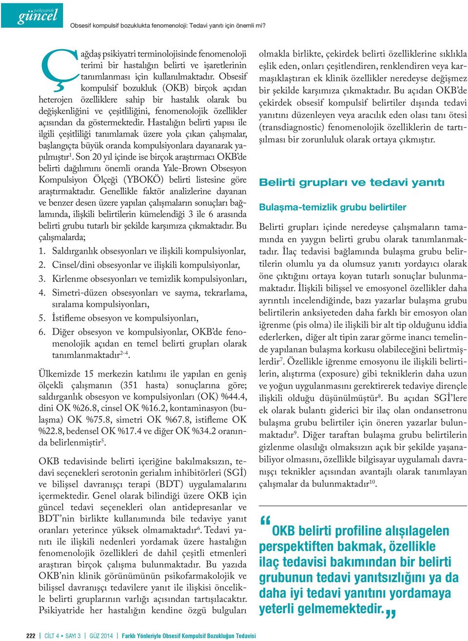 Obsesif kompulsif bozukluk (OKB) birçok açıdan heterojen özelliklere sahip bir hastalık olarak bu değişkenliğini ve çeşitliliğini, fenomenolojik özellikler açısından da göstermektedir.