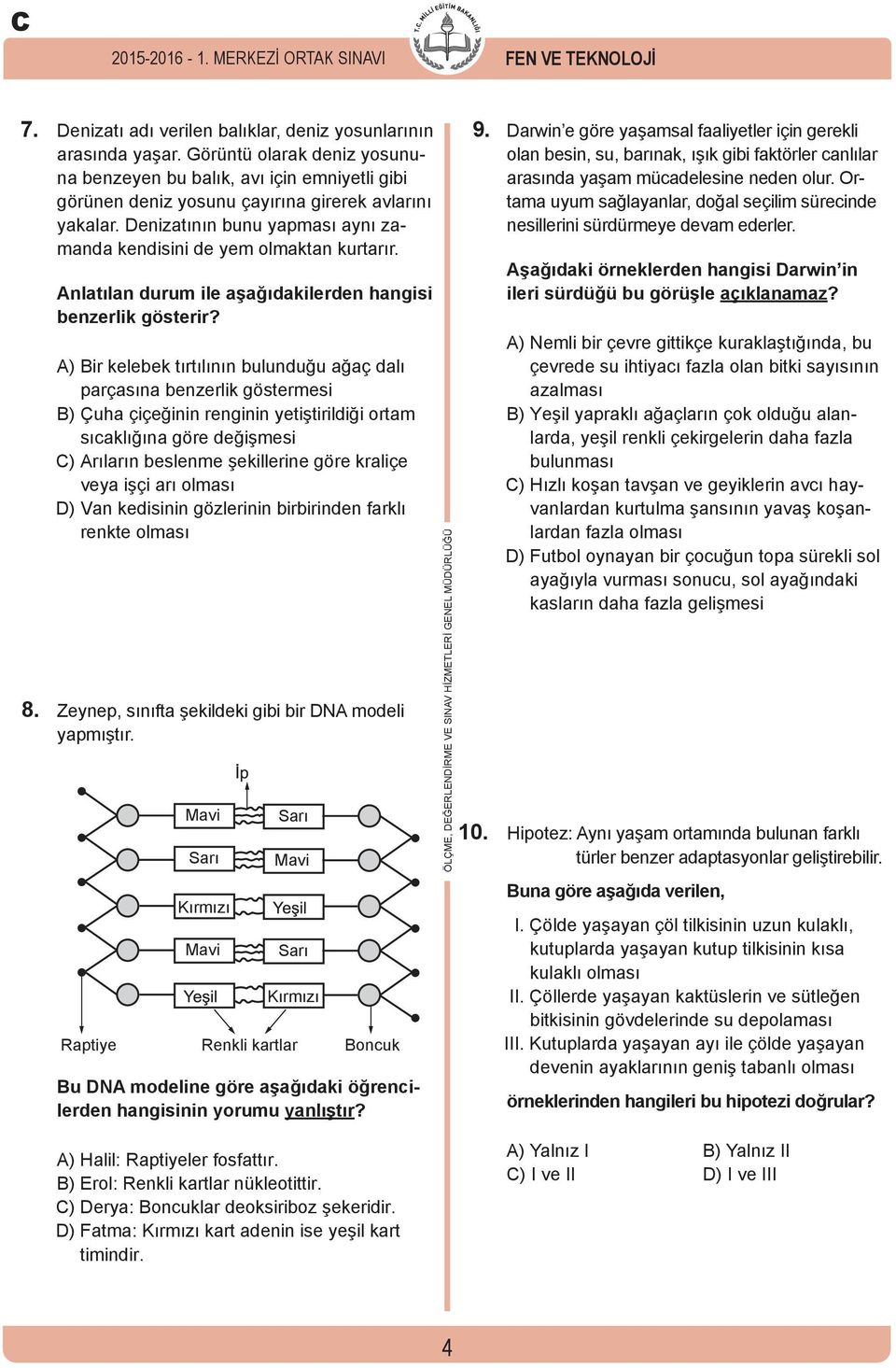 Denizatının bunu yapması aynı zamanda kendisini de yem olmaktan kurtarır. Anlatılan durum ile aşağıdakilerden hangisi benzerlik gösterir?