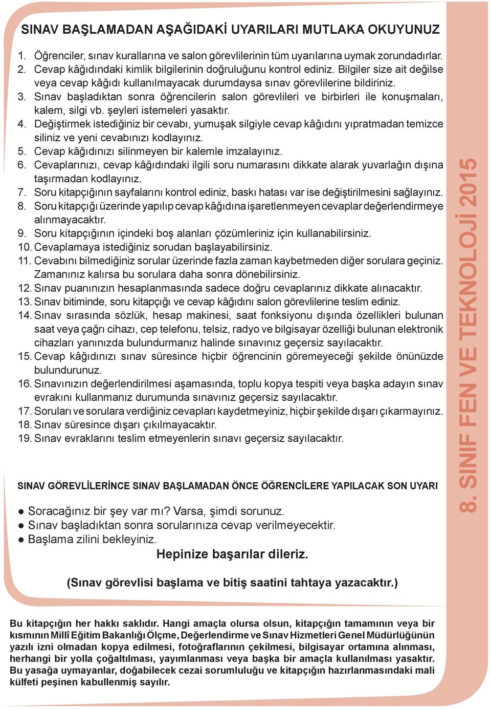 Sınav başladıktan sonra öğrencilerin salon görevlileri ve birbirleri ile konuşmaları, kalem, silgi vb. şeyleri istemeleri yasaktır. 4.