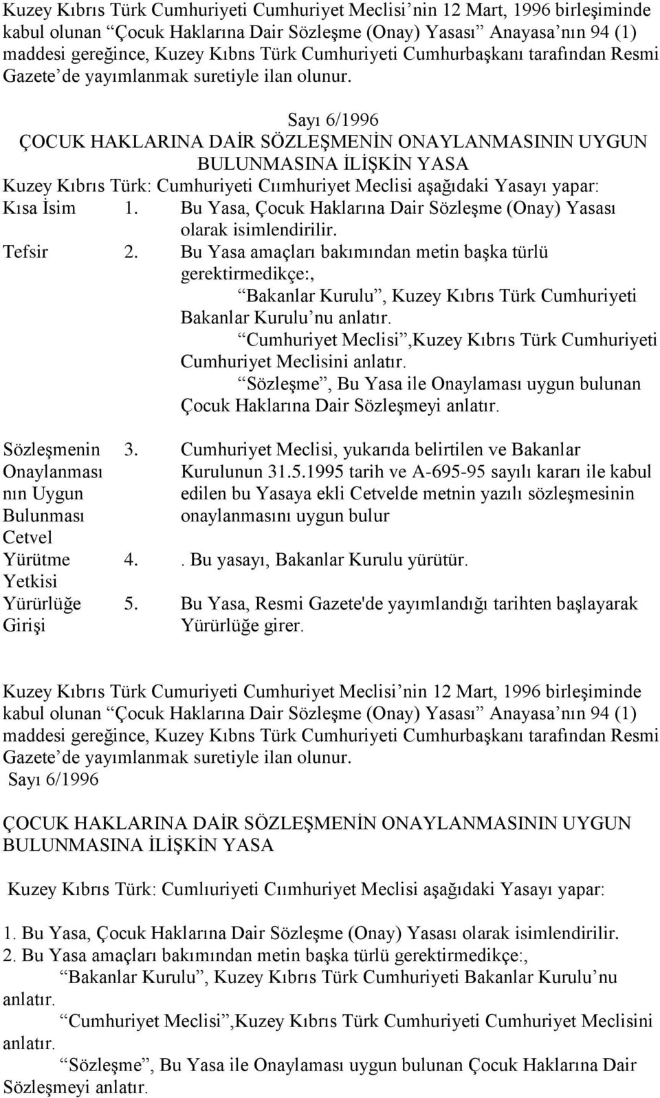 Sayı 6/1996 ÇOCUK HAKLARINA DAİR SÖZLEŞMENİN ONAYLANMASININ UYGUN BULUNMASINA İLİŞKİN YASA Kuzey Kıbrıs Türk: Cumhuriyeti Cıımhuriyet Meclisi aşağıdaki Yasayı yapar: Kısa İsim 1.