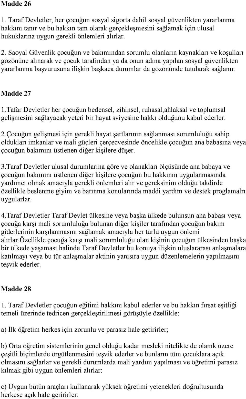 2. Saoyal Güvenlik çocuğun ve bakımından sorumlu olanların kaynakları ve koşulları gözönüne alınarak ve çocuk tarafından ya da onun adına yapılan sosyal güvenlikten yararlanma başvurusuna ilişkin