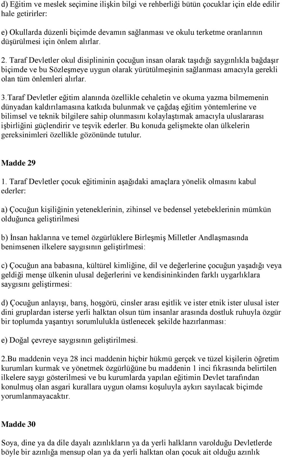 Taraf Devletler okul disiplininin çocuğun insan olarak taşıdığı saygınlıkla bağdaşır biçimde ve bu Sözleşmeye uygun olarak yürütülmeşinin sağlanması amacıyla gerekli olan tüm önlemleri alırlar. 3.