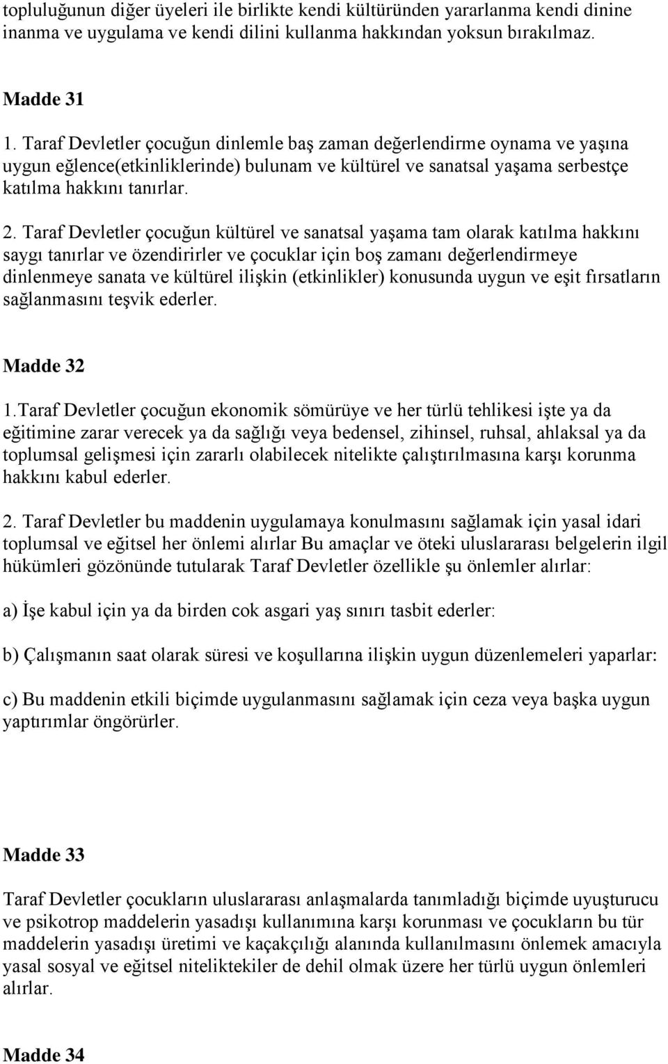 Taraf Devletler çocuğun kültürel ve sanatsal yaşama tam olarak katılma hakkını saygı tanırlar ve özendirirler ve çocuklar için boş zamanı değerlendirmeye dinlenmeye sanata ve kültürel ilişkin