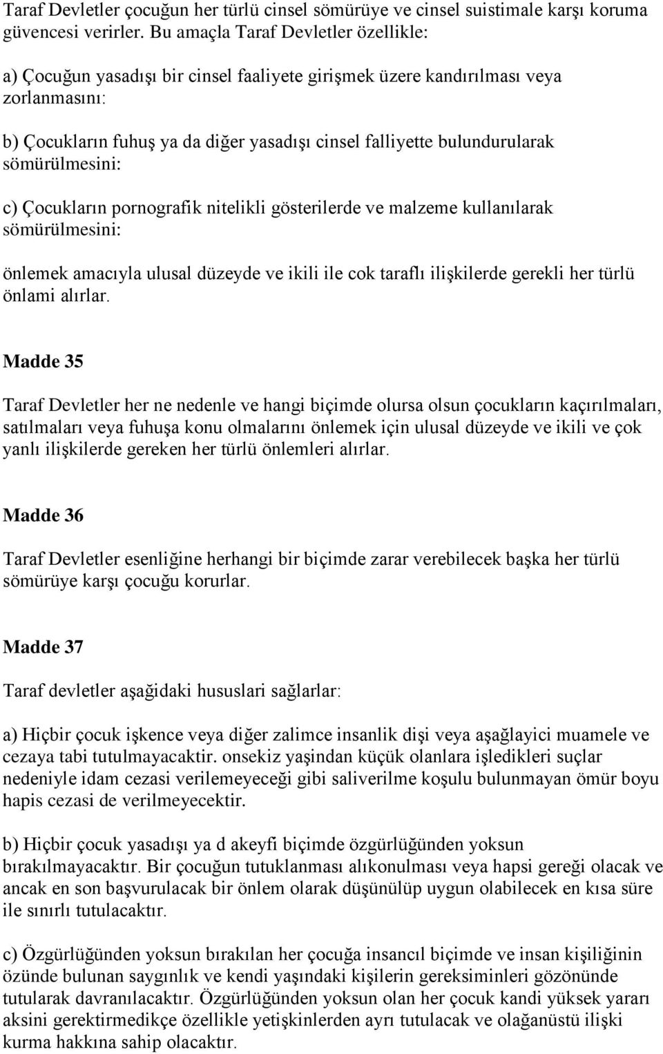 sömürülmesini: c) Çocukların pornografik nitelikli gösterilerde ve malzeme kullanılarak sömürülmesini: önlemek amacıyla ulusal düzeyde ve ikili ile cok taraflı ilişkilerde gerekli her türlü önlami