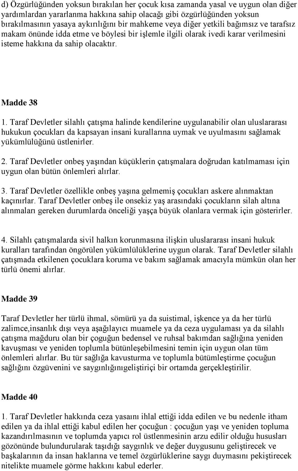 Taraf Devletler silahlı çatışma halinde kendilerine uygulanabilir olan uluslararası hukukun çocukları da kapsayan insani kurallarına uymak ve uyulmasını sağlamak yükümlülüğünü üstlenirler. 2.