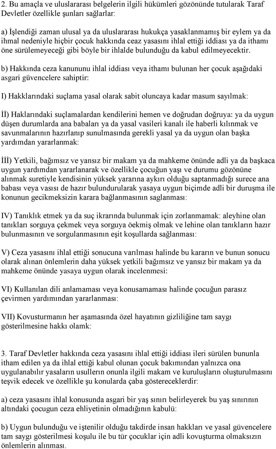 b) Hakkında ceza kanununu ihlal iddiası veya ithamı bulunan her çocuk aşağıdaki asgari güvencelere sahiptir: I) Hakklarındaki suçlama yasal olarak sabit oluncaya kadar masum sayılmak: İİ)